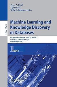 Machine Learning and Knowledge Discovery in Databases: European Conference, ECML PKDD 2012, Bristol, UK, September 24-28, 2012. Proceedings, Part I (Lecture Notes in Computer Science, 7523) by Peter A. Flach