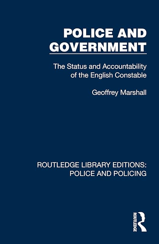 Police and Government: The Status and Accountability of the English Constable (Routledge Library Editions: Police and Policing) by Geoffrey Marshall