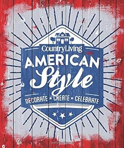 Country Living American Style: Decorate * Create * Celebrate