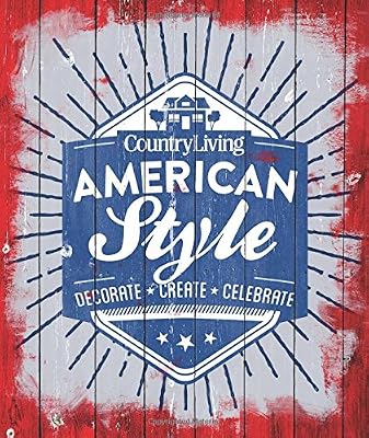 Country Living American Style: Decorate * Create * Celebrate