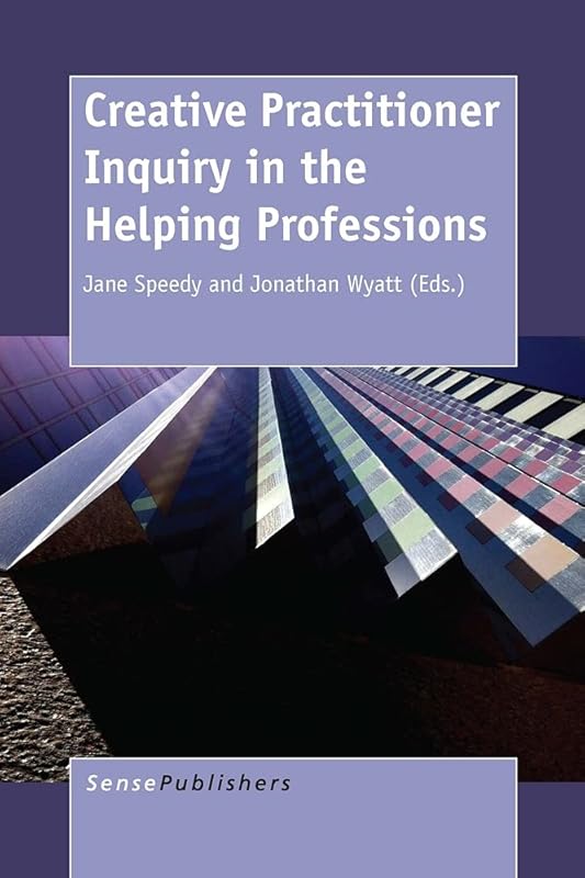 Creative Practitioner Inquiry in the Helping Professions by Jane Speedy