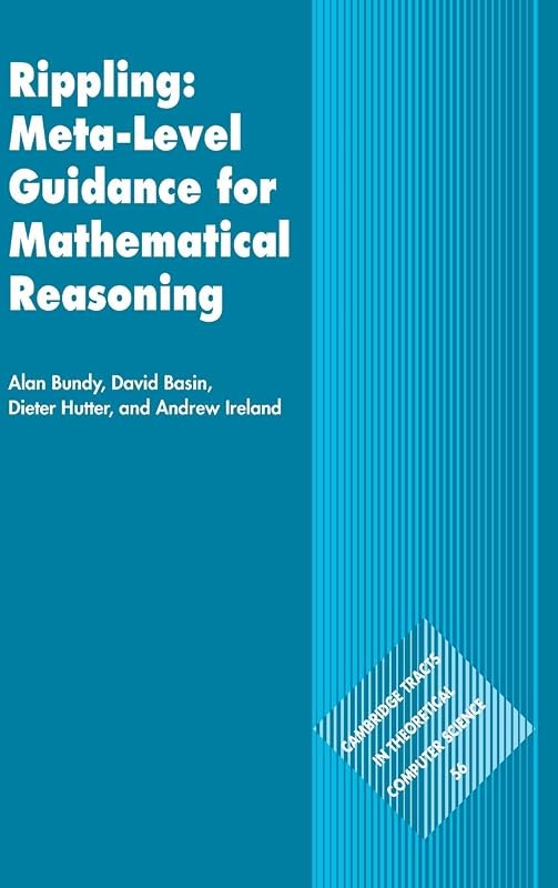 Rippling: Meta-Level Guidance for Mathematical Reasoning (Cambridge Tracts in Theoretical Computer Science, Series Number 56) by Alan Bundy