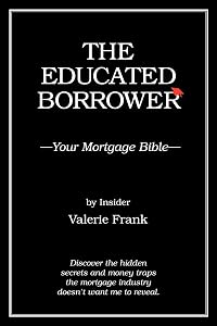 The Educated Borrower: Your Mortgage Bible by Valerie Frank