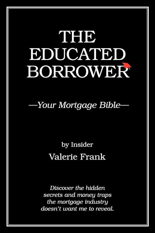 The Educated Borrower: Your Mortgage Bible by Valerie Frank