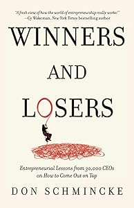 Winners and Losers: Entrepreneurial Lessons from 30,000 CEOs on How to Come Out on Top by Don Schmincke