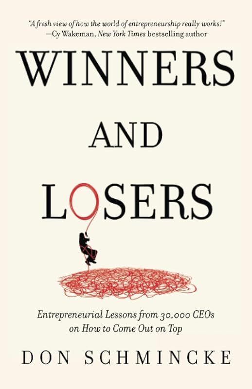 Winners and Losers: Entrepreneurial Lessons from 30,000 CEOs on How to Come Out on Top by Don Schmincke