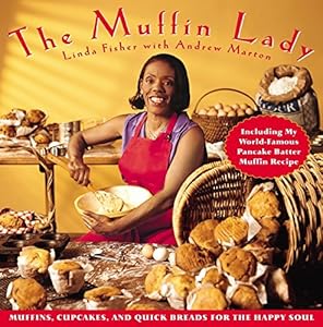 The Muffin Lady: Muffins, Cupcakes, and Quickbreads for the Happy Soul by Linda Fisher