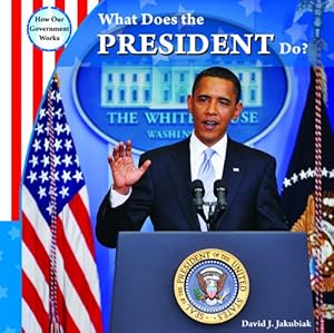 What Does the President Do? by David J. Jakubiak