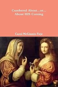 Cumbered About...OR...About His Coming by Carol McGinnis-Yeje