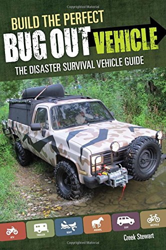 Build the Perfect Bug Out Vehicle: The Disaster Survival Vehicle Guide by Creek Stewart