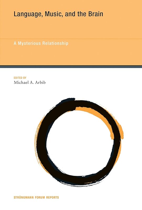 Language, Music, and the Brain: A Mysterious Relationship (Strüngmann Forum Reports) by Michael A. Arbib