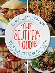 The Southern Foodie: 100 Places to Eat in the South Before You Die by Chris Chamberlain
