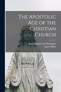 The Apostolic Age of the Christian Church by James 1857- Millar