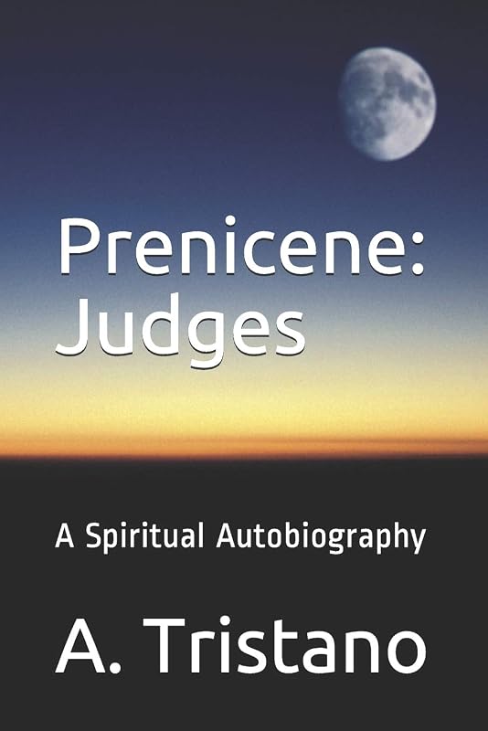 Prenicene: Judges: A Spiritual Autobiography by A. Tristano