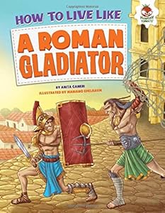 How to Live Like a Roman Gladiator by Anita Ganeri