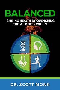 Balanced: Igniting Health by Quenching the Wildfires Within by Dr. Scott Monk