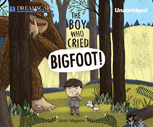 The Boy Who Cried Bigfoot! by Scott Magoon