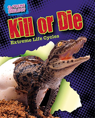 Kill or Die: Extreme Life Cycles by Louise Spilsbury