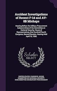Accident Investigations of Recent F-14 and AV-8B Mishaps: Hearing Before the Military Procurement Subcommittee of the Committee on National Security, ... Second Session, Hearing Held April 16, 1996