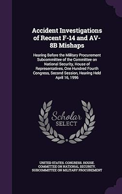 Accident Investigations of Recent F-14 and AV-8B Mishaps: Hearing Before the Military Procurement Subcommittee of the Committee on National Security, ... Second Session, Hearing Held April 16, 1996