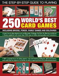 The Step-By-Step Guide to Playing World?s Best 250 Card Games: Including bridge, poker, family games and solitaires by Jeremy Harwood  ,