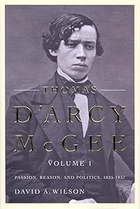 Thomas D'Arcy McGee: Passion, Reason, and Politics, 1825-1857