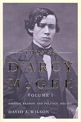 Thomas D'Arcy McGee: Passion, Reason, and Politics, 1825-1857