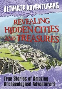 Amazing Archaeologists: True Stories of Astounding Archaeological Discoveries