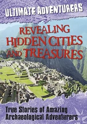 Amazing Archaeologists: True Stories of Astounding Archaeological Discoveries