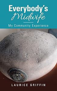 Everybody's Midwife: My Community Experience by Laurice Griffin