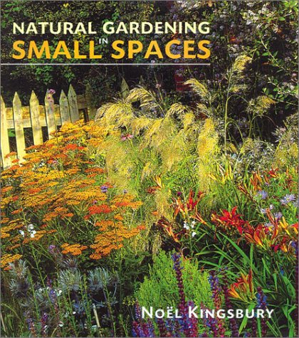 Natural Gardening in Small Spaces by Noël Kingsbury