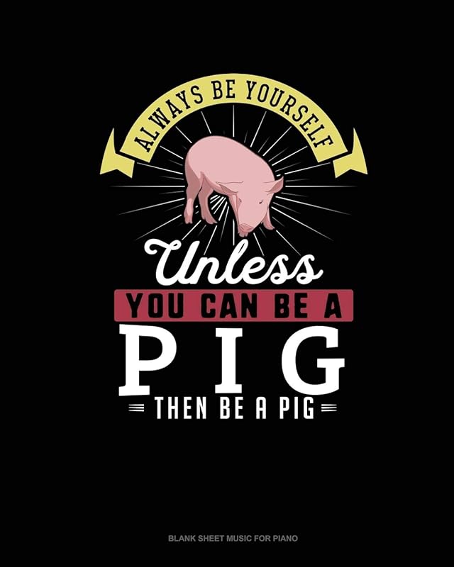 Always Be Yourself Unless You Can Be A Pig Then Be A Pig: Blank Sheet Music for Piano by Blue Cloud Novelty