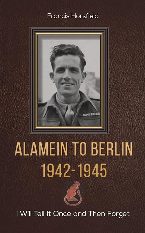Alamein to Berlin 1942-1945 by Francis Horsfield