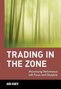 Trading in the Zone : Maximizing Performance with Focus and Discipline