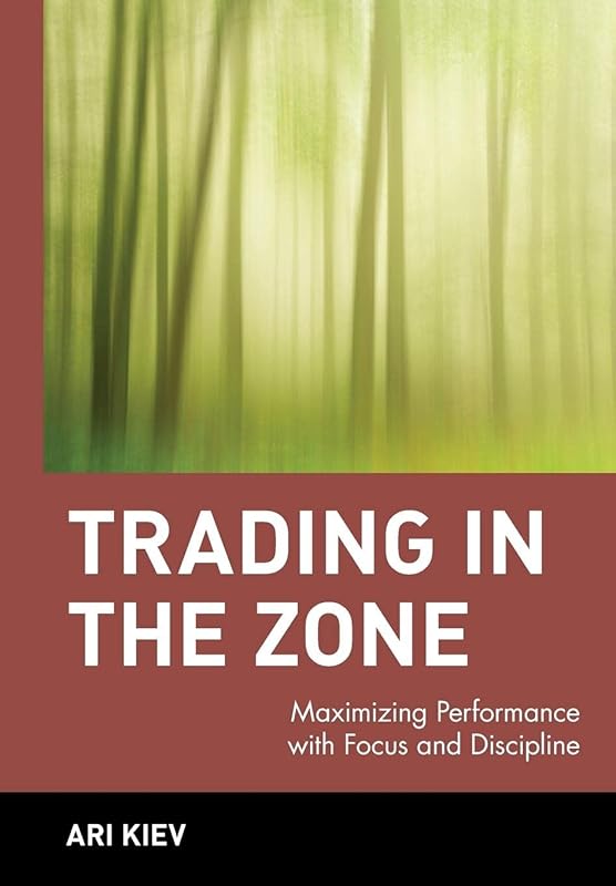 Trading in the Zone : Maximizing Performance with Focus and Discipline by Ari Kiev