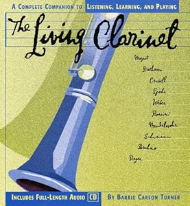 The Living Clarinet: A Complete Guide to Listening, Learning, and Playing (Cd Music Series , Vol 4) by Barrie Carson Turner