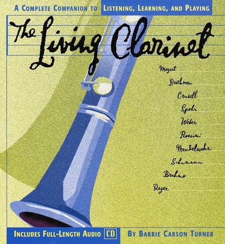 The Living Clarinet: A Complete Guide to Listening, Learning, and Playing (Cd Music Series , Vol 4) by Barrie Carson Turner