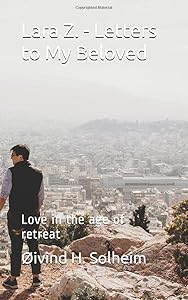 Lara Z. - Letters to My Beloved: Love in the age of retreat by &Oslash;ivind H. Solheim