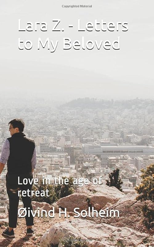 Lara Z. - Letters to My Beloved: Love in the age of retreat by &Oslash;ivind H. Solheim