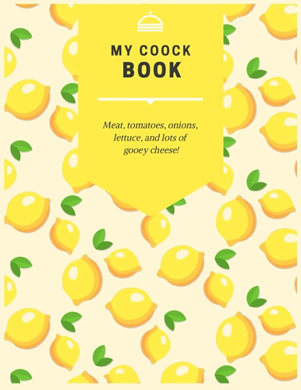 MY COOCK BOOK Meat, tomatoes, onions, lettuce, and lots of gooey cheese!: Recipe book 100 page 8.5"x11" with glossy lemon cover. by Tasnu publicetion