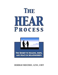 The HEAR Process: THE SECRET TO HEALING, HOPE, AND PEACE IN RELATIONSHIPS by Deborah Moncrief