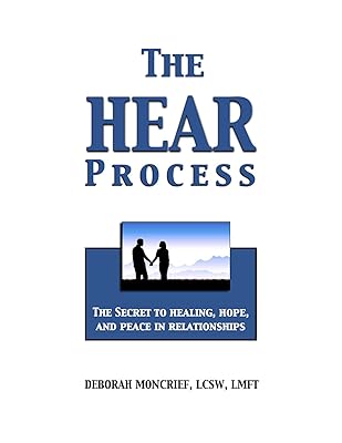 The HEAR Process: THE SECRET TO HEALING, HOPE, AND PEACE IN RELATIONSHIPS