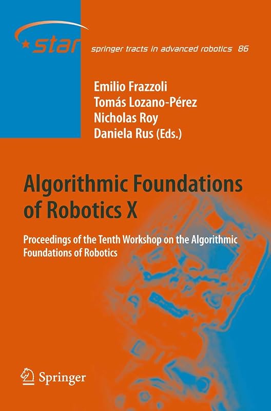 Algorithmic Foundations of Robotics X: Proceedings of the Tenth Workshop on the Algorithmic Foundations of Robotics (Springer Tracts in Advanced Robotics, 86) by Emilio Frazzoli