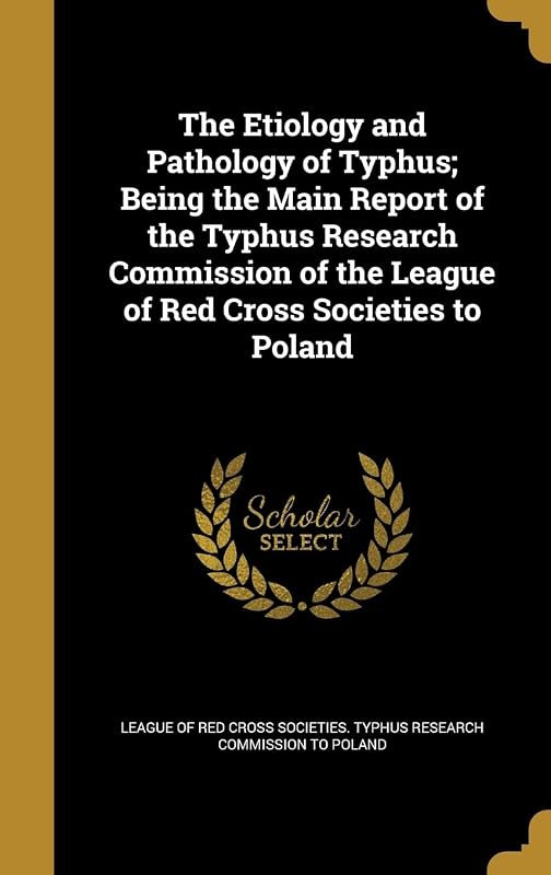 The Etiology and Pathology of Typhus; Being the Main Report of the Typhus Research Commission of the League of Red Cross Societies to Poland by League of Red Cross Societies. Typhus Re