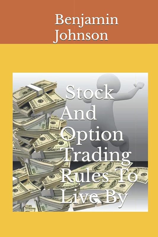 Stock And Option Trading Rules To Live By by Benjamin Johnson