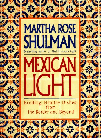 Mexican Light: Exciting, Healthy Recipes from the Border and Beyond by Martha Rose Shulman