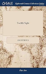 Twelfth Night: Or, What you Will. As it is Acted at the Theatres-Royal in Drury-Lane and Covent-Garden. By W. Shakespeare