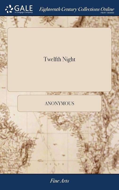 Twelfth Night: Or, What you Will. As it is Acted at the Theatres-Royal in Drury-Lane and Covent-Garden. By W. Shakespeare by Anonymous