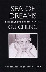 Sea of Dreams: The Selected Writings of Gu Cheng by Gu Cheng