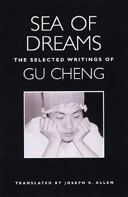 Sea of Dreams: The Selected Writings of Gu Cheng